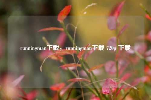 runningman下载,runningman下载 720p 下载 第1张 runningman下载,runningman下载 720p 下载 第1张